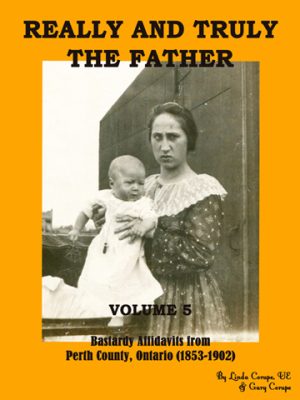 Really and Truly the Father, Volume 5, Bastardy Affidavits from County of Perth (1853-1902)