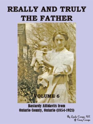 Really and Truly the Father, Volume 6, Bastardy Affidavits from County of Ontario (1854-1921)